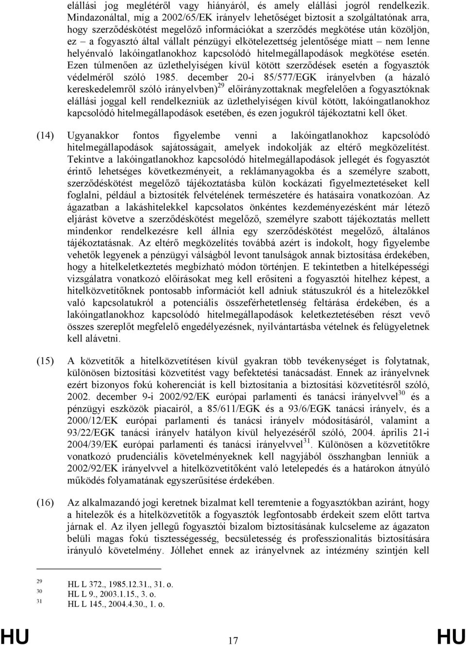 pénzügyi elkötelezettség jelentősége miatt nem lenne helyénvaló lakóingatlanokhoz kapcsolódó hitelmegállapodások megkötése esetén.