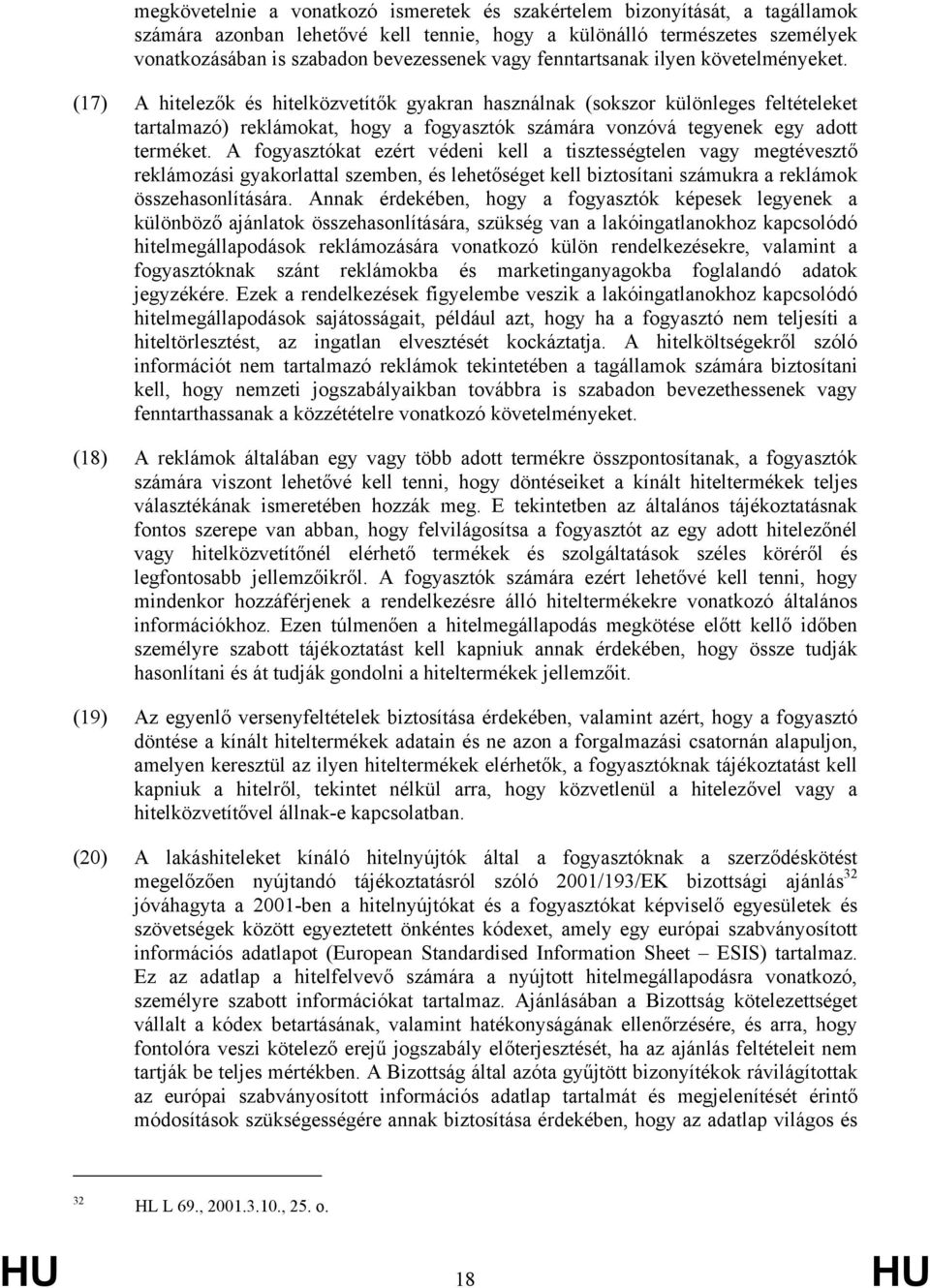 (17) A hitelezők és hitelközvetítők gyakran használnak (sokszor különleges feltételeket tartalmazó) reklámokat, hogy a fogyasztók számára vonzóvá tegyenek egy adott terméket.