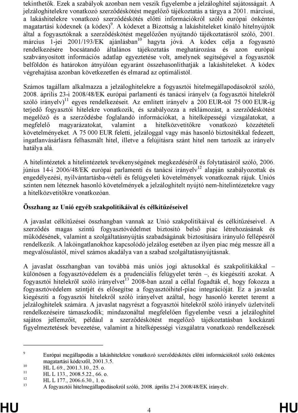 A kódexet a Bizottság a lakáshiteleket kínáló hitelnyújtók által a fogyasztóknak a szerződéskötést megelőzően nyújtandó tájékoztatásról szóló, 2001.