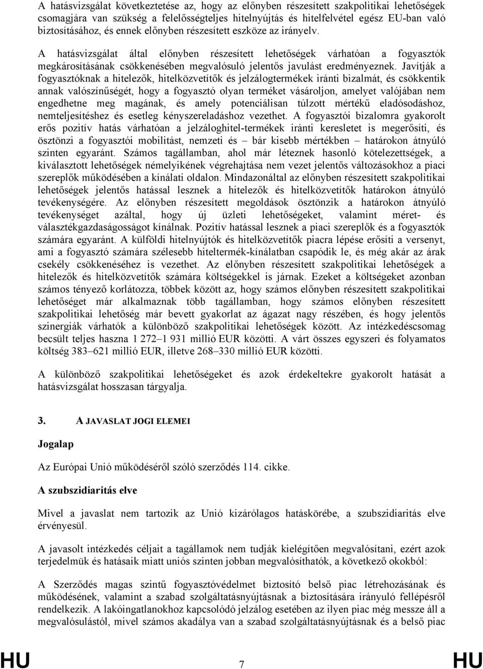 A hatásvizsgálat által előnyben részesített lehetőségek várhatóan a fogyasztók megkárosításának csökkenésében megvalósuló jelentős javulást eredményeznek.