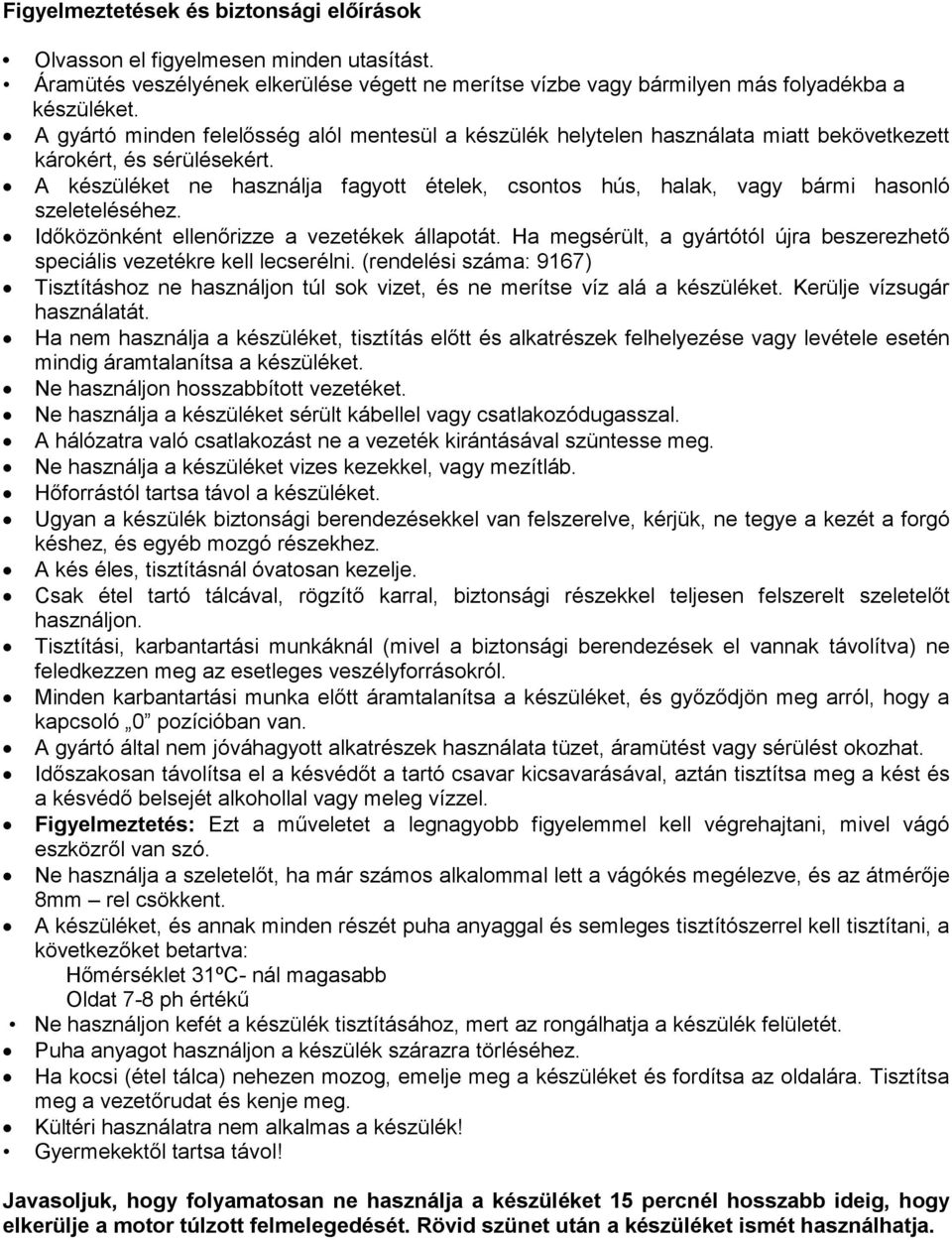 A készüléket ne használja fagyott ételek, csontos hús, halak, vagy bármi hasonló szeleteléséhez. Idıközönként ellenırizze a vezetékek állapotát.