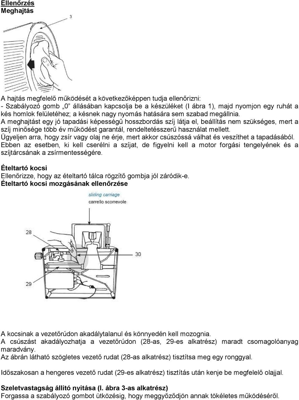 A meghajtást egy jó tapadási képességő hosszbordás szíj látja el, beállítás nem szükséges, mert a szíj minısége több év mőködést garantál, rendeltetésszerő használat mellett.