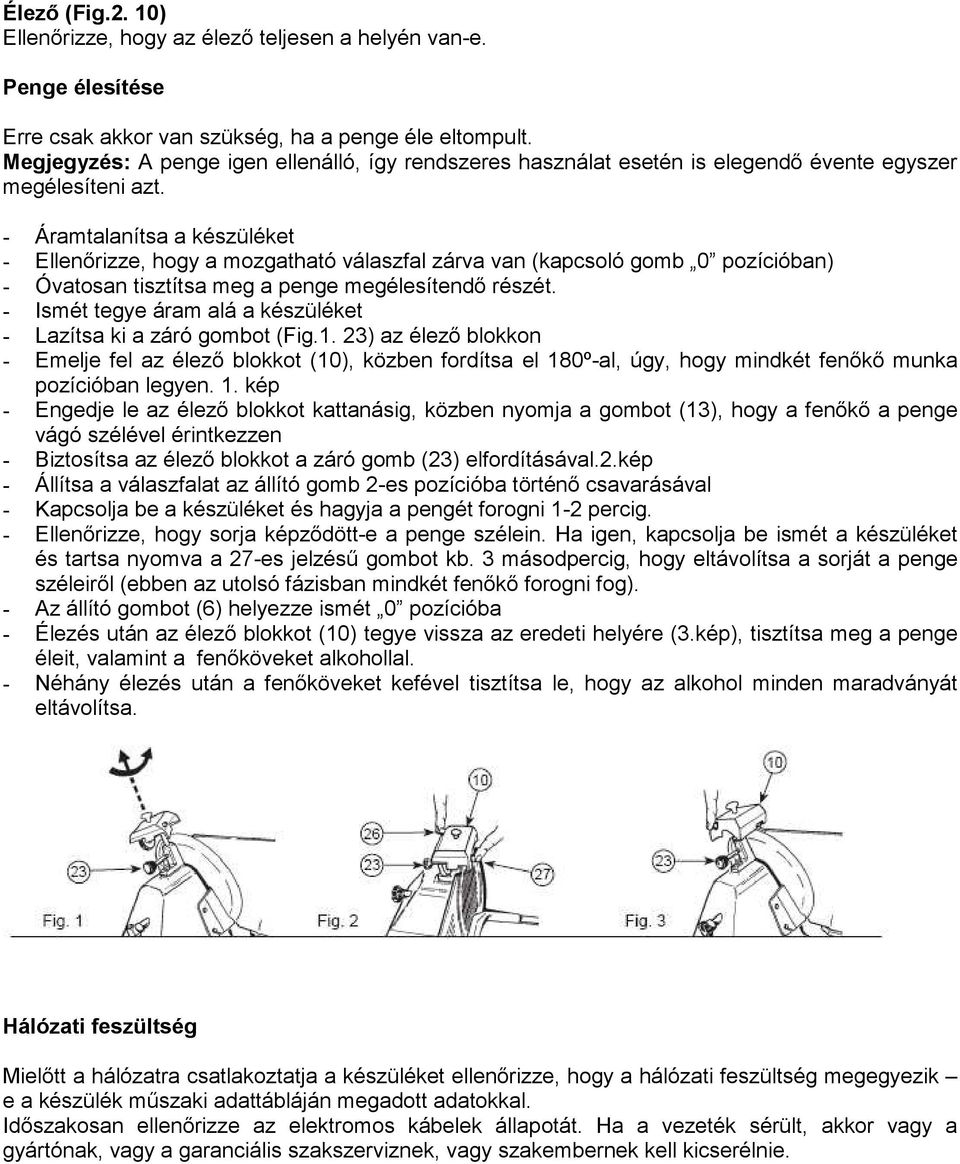 - Áramtalanítsa a készüléket - Ellenırizze, hogy a mozgatható válaszfal zárva van (kapcsoló gomb 0 pozícióban) - Óvatosan tisztítsa meg a penge megélesítendı részét.