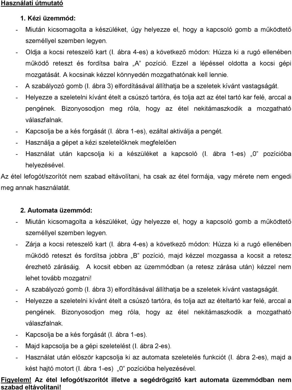 A kocsinak kézzel könnyedén mozgathatónak kell lennie. - A szabályozó gomb (I. ábra 3) elfordításával állíthatja be a szeletek kívánt vastagságát.