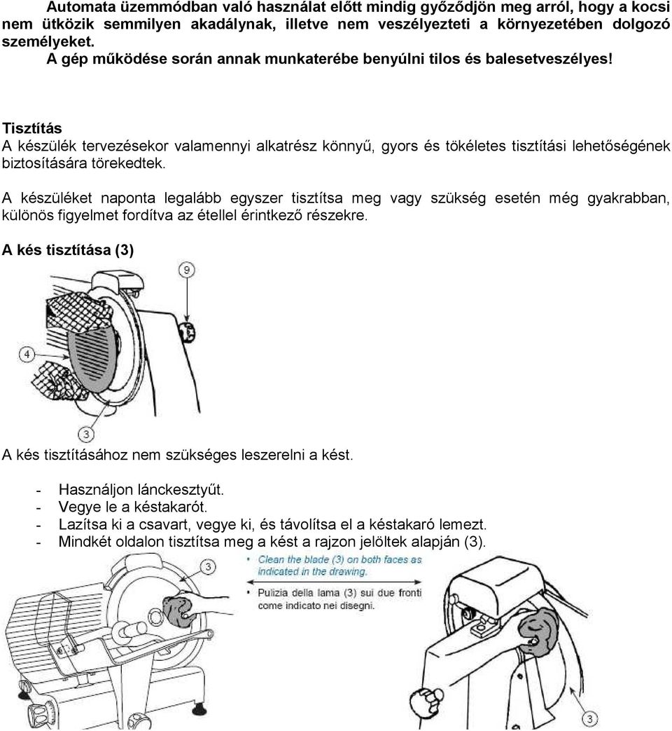 Tisztítás A készülék tervezésekor valamennyi alkatrész könnyő, gyors és tökéletes tisztítási lehetıségének biztosítására törekedtek.