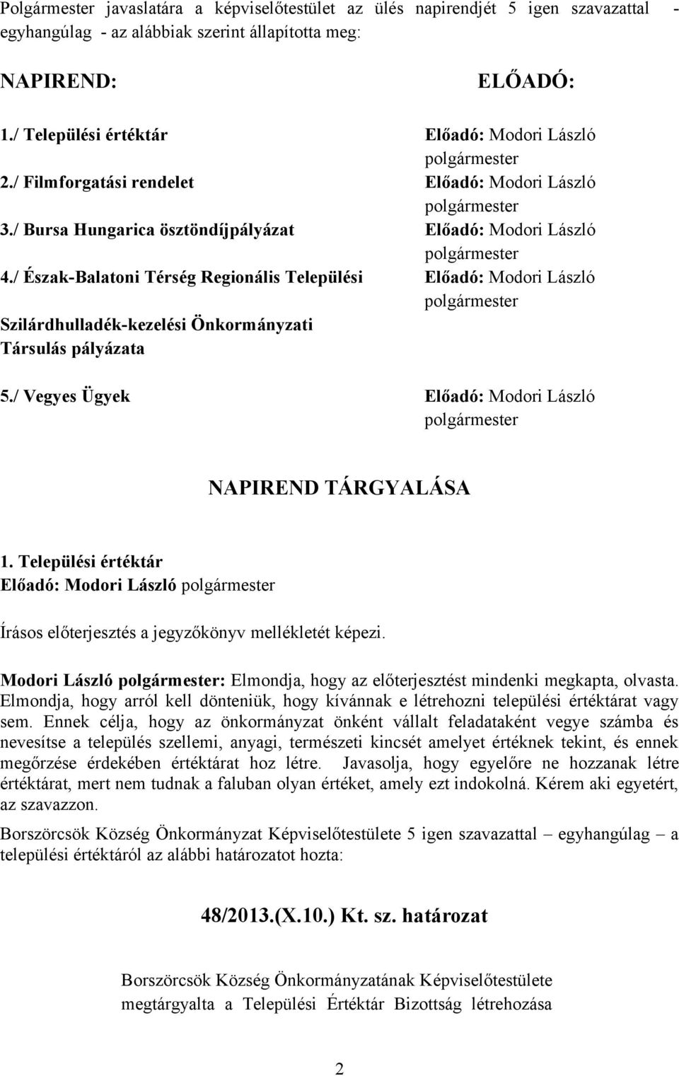 / Észak-Balatoni Térség Regionális Települési Előadó: Modori László Szilárdhulladék-kezelési Önkormányzati Társulás pályázata 5./ Vegyes Ügyek Előadó: Modori László NAPIREND TÁRGYALÁSA 1.