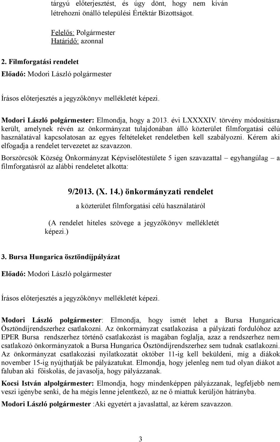 törvény módosításra került, amelynek révén az önkormányzat tulajdonában álló közterület filmforgatási célú használatával kapcsolatosan az egyes feltételeket rendeletben kell szabályozni.