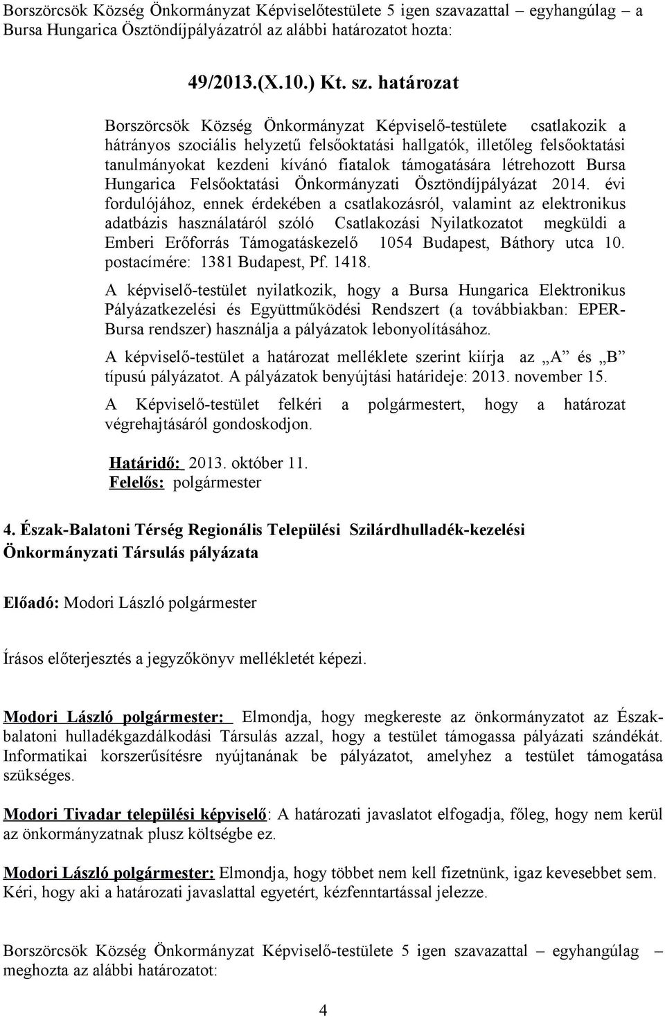 határozat Borszörcsök Község Önkormányzat Képviselő-testülete csatlakozik a hátrányos szociális helyzetű felsőoktatási hallgatók, illetőleg felsőoktatási tanulmányokat kezdeni kívánó fiatalok