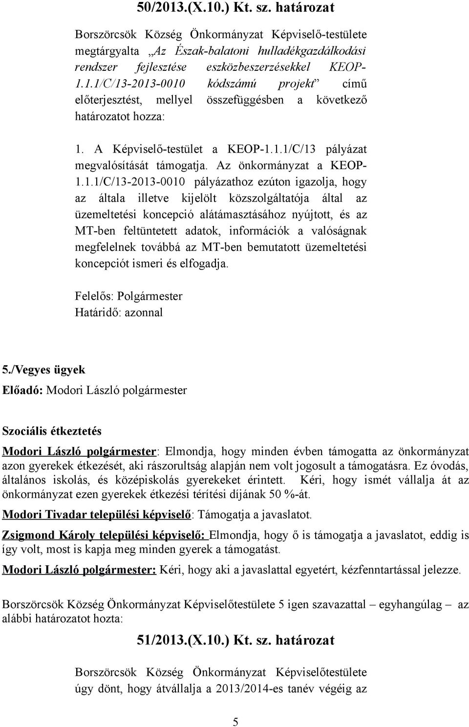 1.1/C/13 pályázat megvalósítását támogatja. Az önkormányzat a KEOP- 1.1.1/C/13-2013-0010 pályázathoz ezúton igazolja, hogy az általa illetve kijelölt közszolgáltatója által az üzemeltetési koncepció