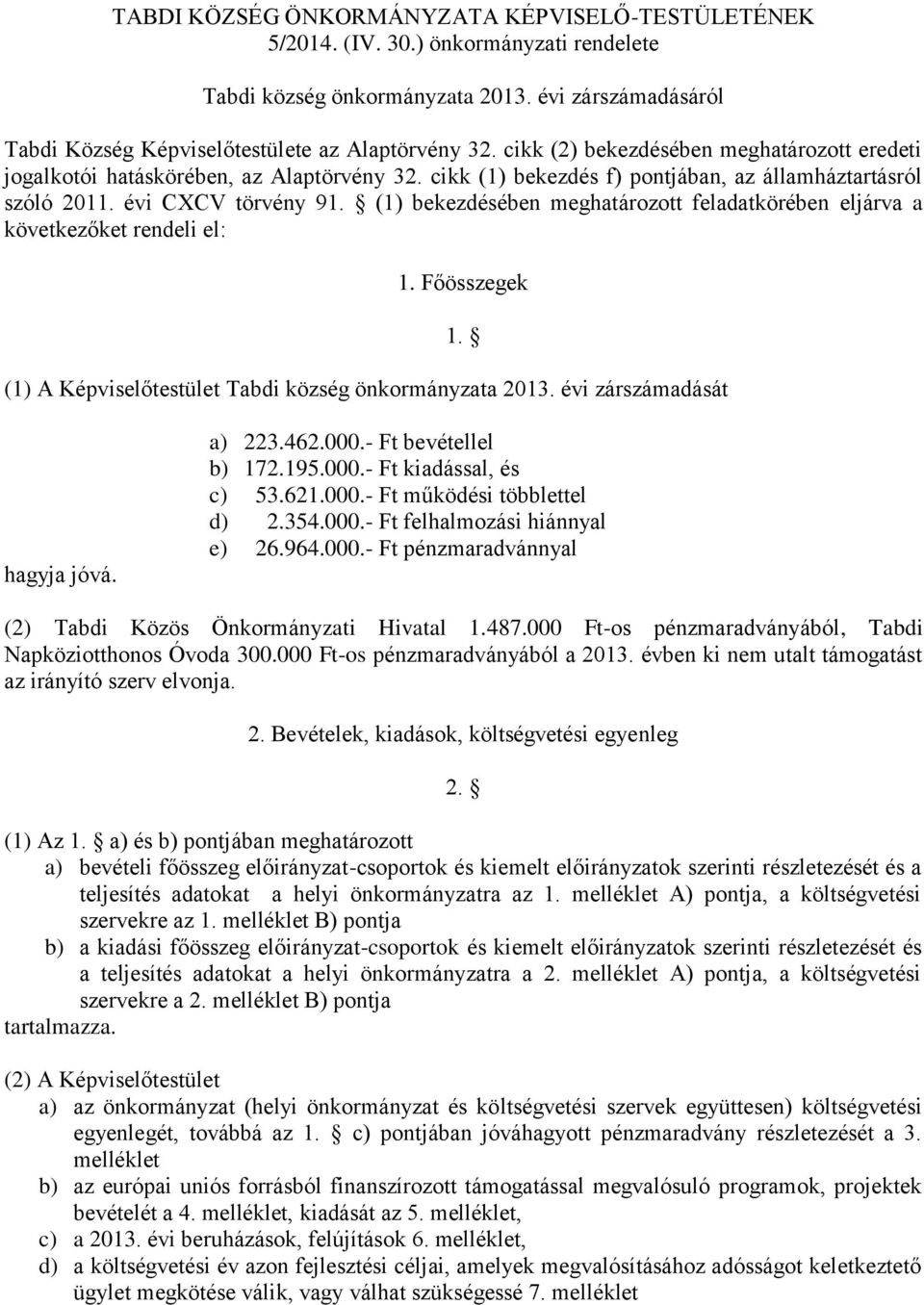 (1) bekezdésében meghatározott feladatkörében eljárva a következőket rendeli el: 1. Főösszegek (1) A Képviselőtestület Tabdi község önkormányzata 2013. évi zárszámadását 1. hagyja jóvá. a) 223.462.