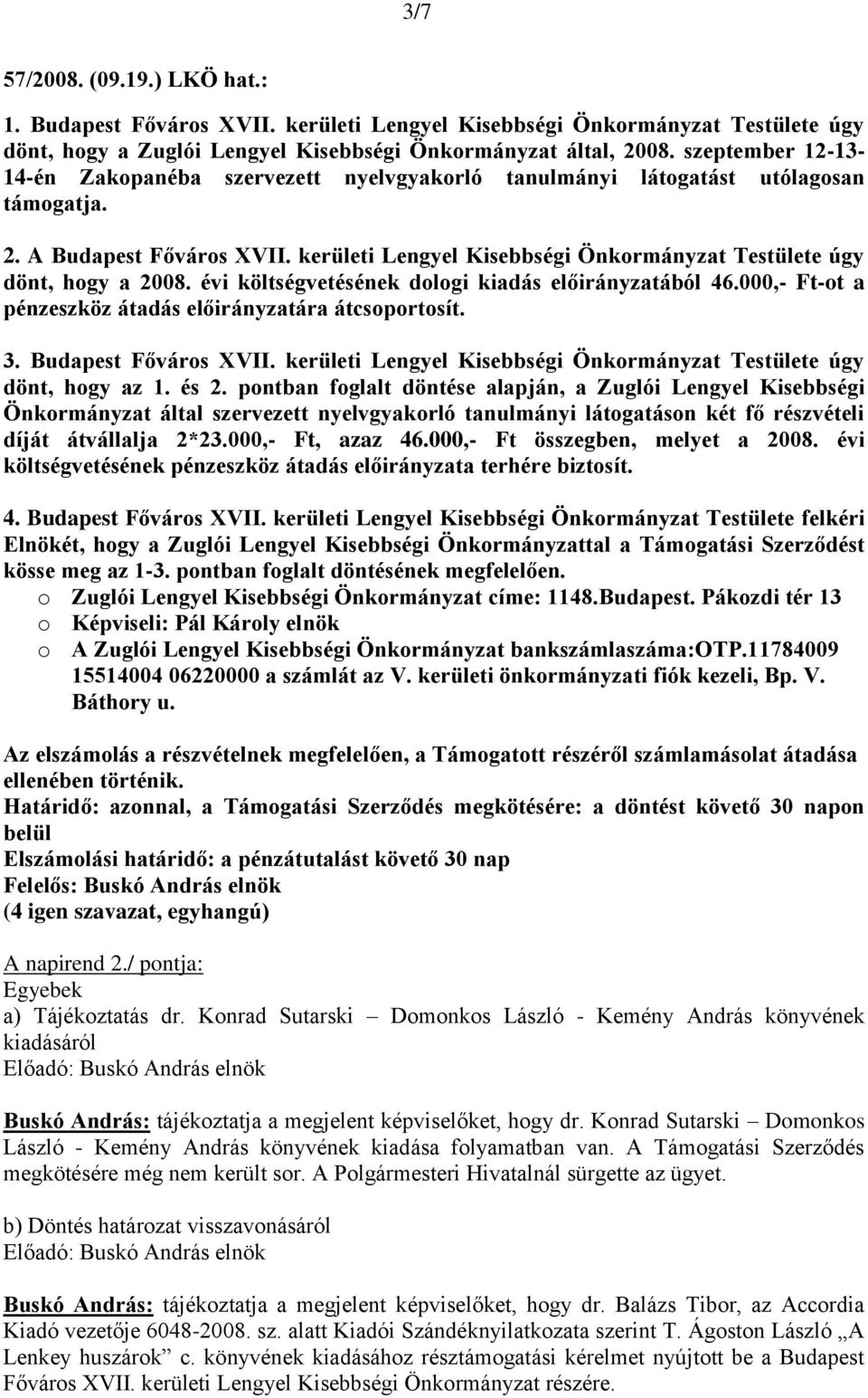 kerületi Lengyel Kisebbségi Önkormányzat Testülete úgy dönt, hogy a 2008. évi költségvetésének dologi kiadás előirányzatából 46.000,- Ft-ot a pénzeszköz átadás előirányzatára átcsoportosít. 3.