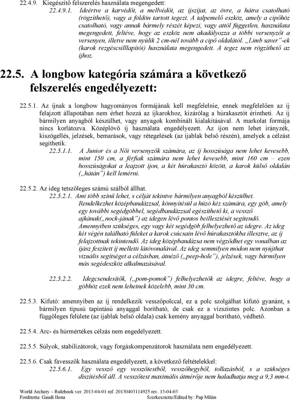 illetve nem nyúlik 2 cm-nél tovább a cipő oldalától. Limb saver -ek (karok rezgéscsilllapítói) használata megengedett. A tegez nem rögzíthető az íjhoz. 22.5.