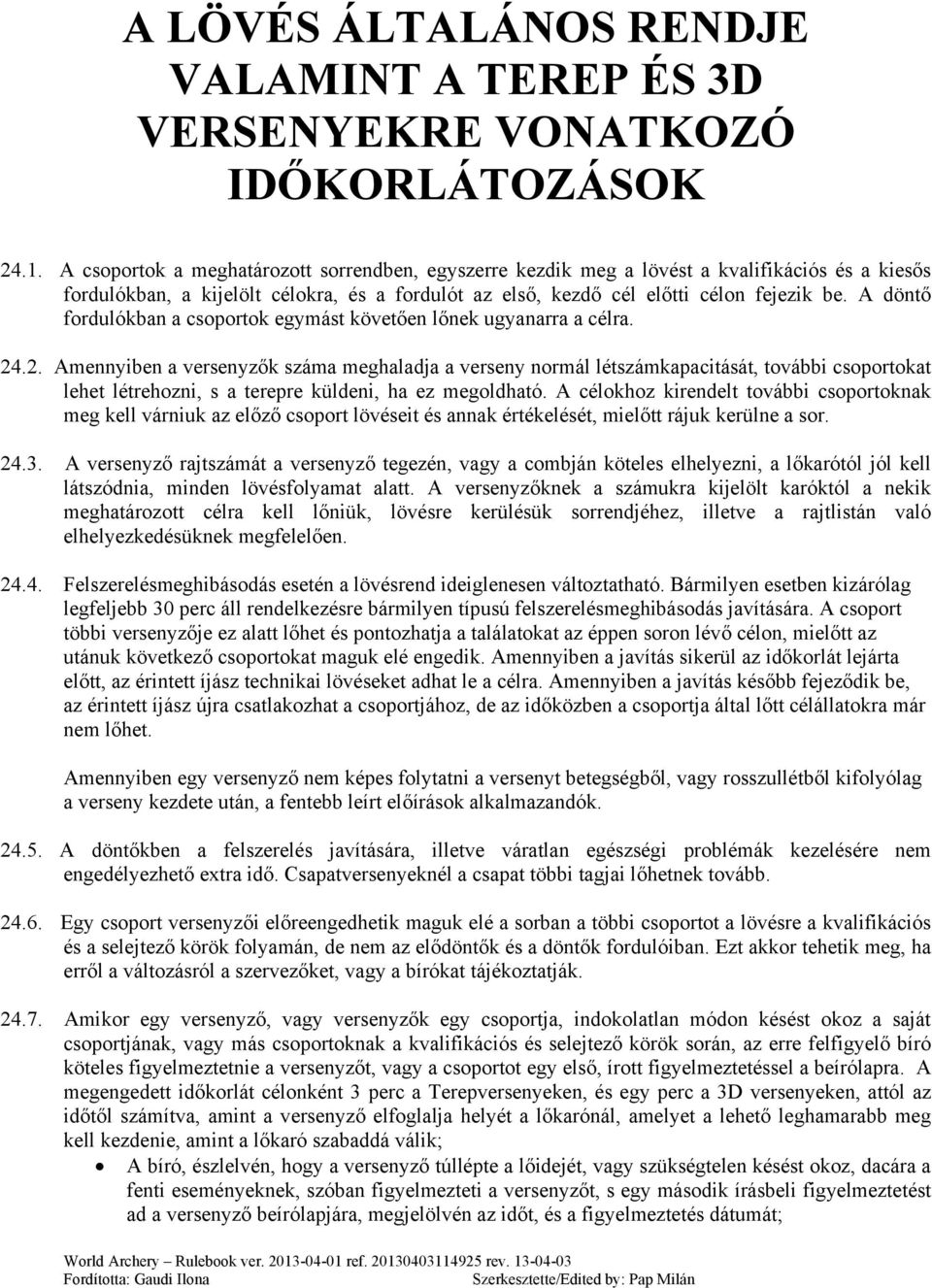 A döntő fordulókban a csoportok egymást követően lőnek ugyanarra a célra. 24