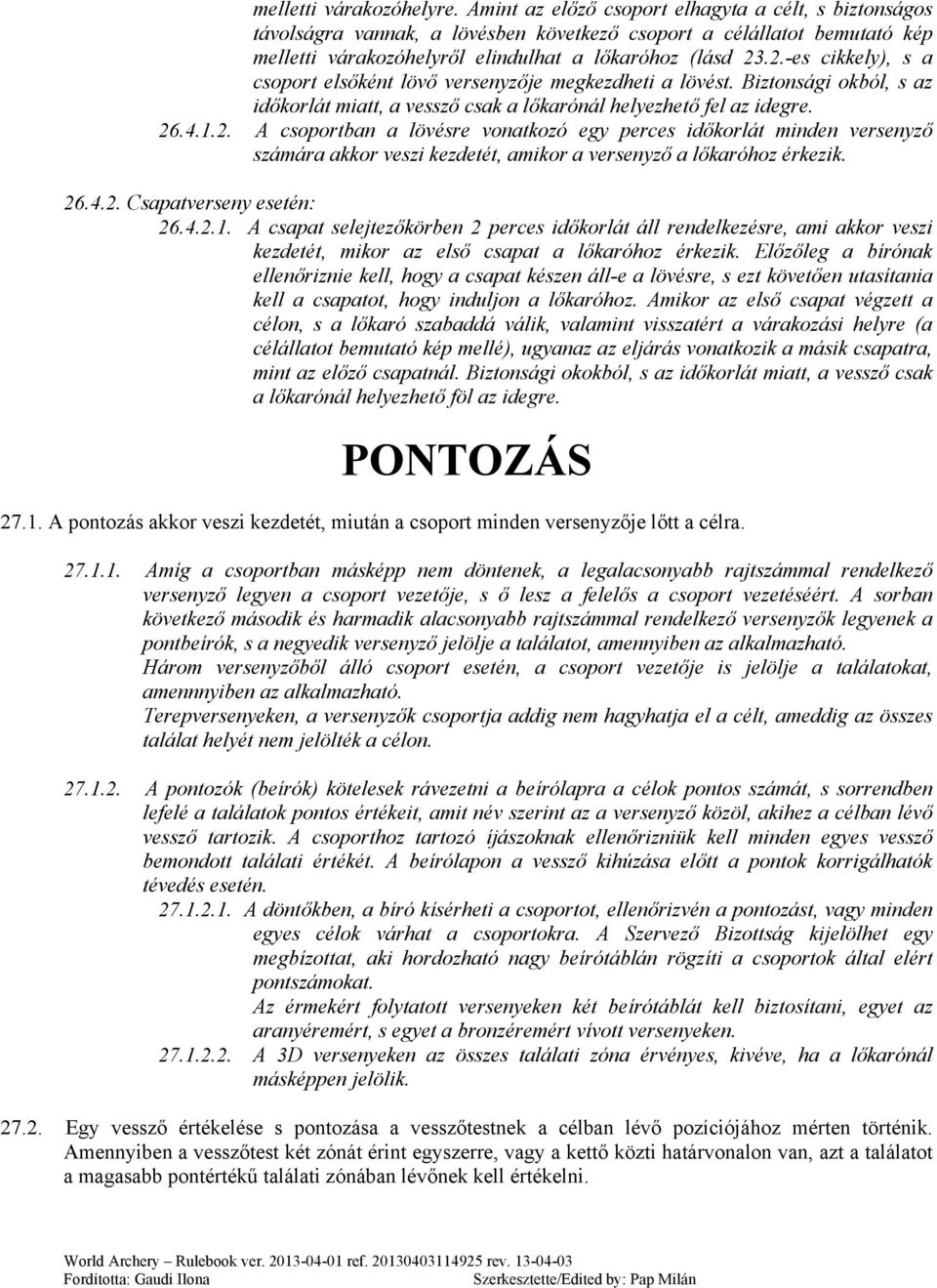 .2.-es cikkely), s a csoport elsőként lövő versenyzője megkezdheti a lövést. Biztonsági okból, s az időkorlát miatt, a vessző csak a lőkarónál helyezhető fel az idegre. 26.4.1.2. A csoportban a lövésre vonatkozó egy perces időkorlát minden versenyző számára akkor veszi kezdetét, amikor a versenyző a lőkaróhoz érkezik.