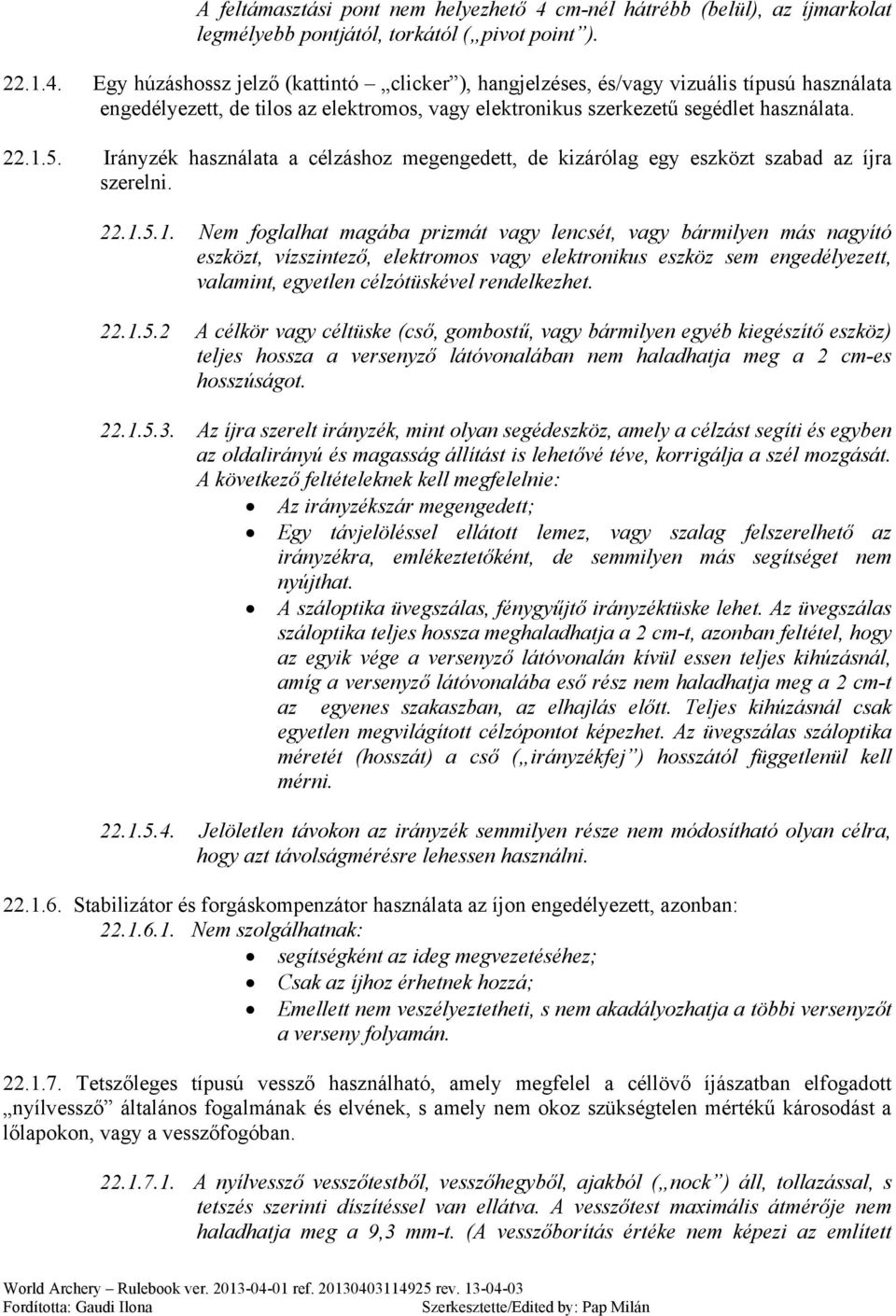 Egy húzáshossz jelző (kattintó clicker ), hangjelzéses, és/vagy vizuális típusú használata engedélyezett, de tilos az elektromos, vagy elektronikus szerkezetű segédlet használata. 22.1.5.