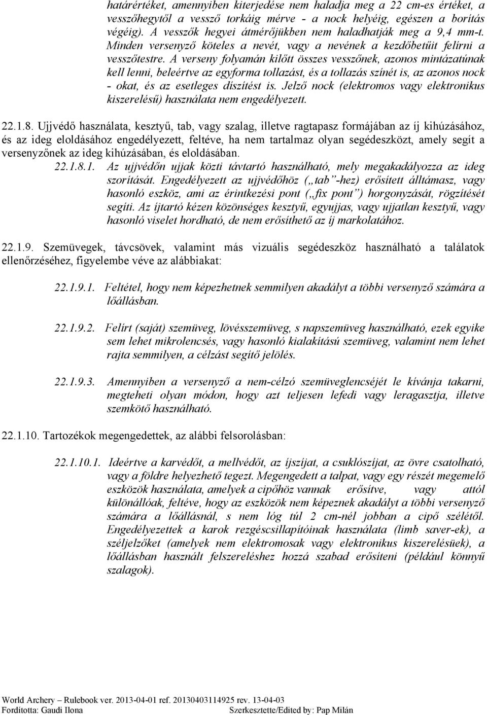 A verseny folyamán kilőtt összes vesszőnek, azonos mintázatúnak kell lenni, beleértve az egyforma tollazást, és a tollazás színét is, az azonos nock - okat, és az esetleges díszítést is.