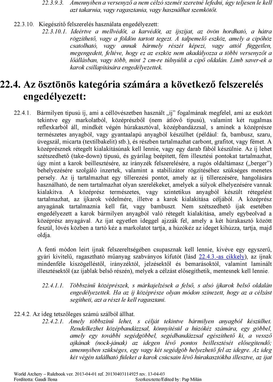 A talpemelő eszköz, amely a cipőhöz csatolható, vagy annak bármely részét képezi, vagy attól független, megengedett, feltéve, hogy ez az eszköz nem akadályozza a többi versenyzőt a lőállásban, vagy