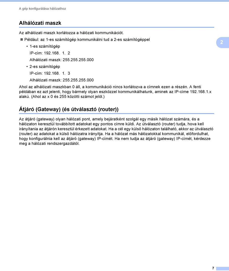 fenti példában ez azt jelenti, hogy bármely olyan eszközzel kommunikálhatunk, aminek az IP-címe 192.168.1.x alakú. (hol az x 0 és 255 közötti számot jelöl.