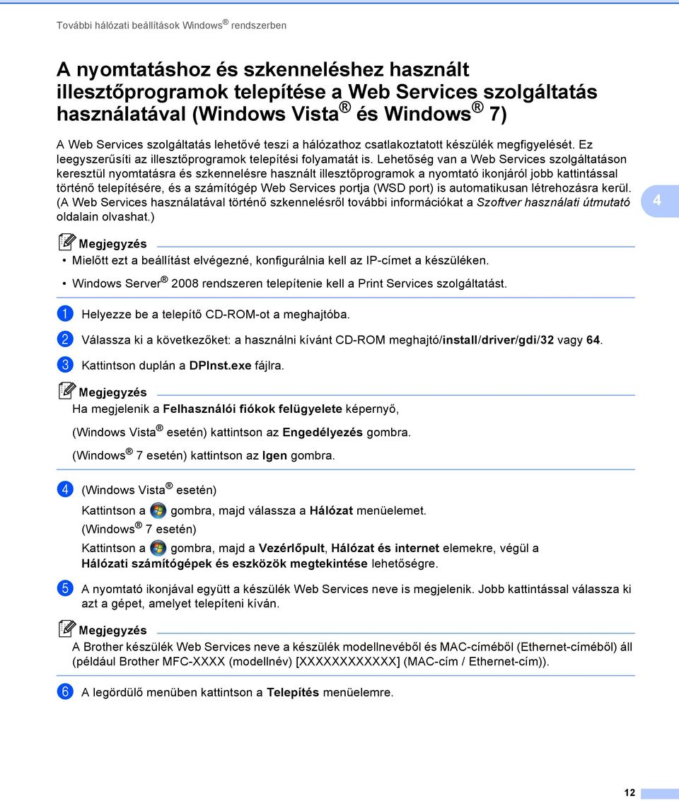 Lehetőség van a Web Services szolgáltatáson keresztül nyomtatásra és szkennelésre használt illesztőprogramok a nyomtató ikonjáról jobb kattintással történő telepítésére, és a számítógép Web Services