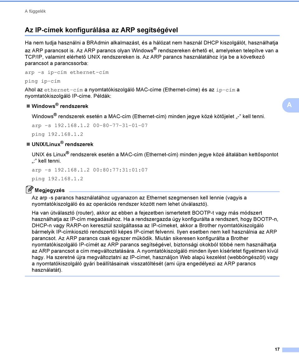 z RP parancs használatához írja be a következő parancsot a parancssorba: arp -s ip-cím ethernet-cím ping ip-cím hol az ethernet-cím a nyomtatókiszolgáló MC-címe (Ethernet-címe) és az ip-cím a