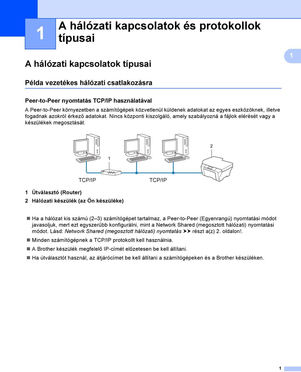 TCP/IP TCP/IP 1 Útválasztó (Router) 2 Hálózati készülék (az Ön készüléke) Ha a hálózat kis számú (2 3) számítógépet tartalmaz, a Peer-to-Peer (Egyenrangú) nyomtatási módot javasoljuk, mert ezt