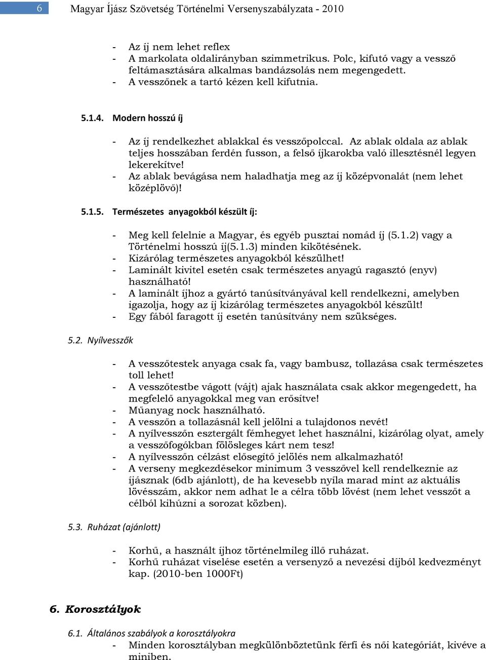 Az ablak oldala az ablak teljes hosszában ferdén fusson, a felső íjkarokba való illesztésnél legyen lekerekítve! - Az ablak bevágása nem haladhatja meg az íj középvonalát (nem lehet középlövő)! 5.