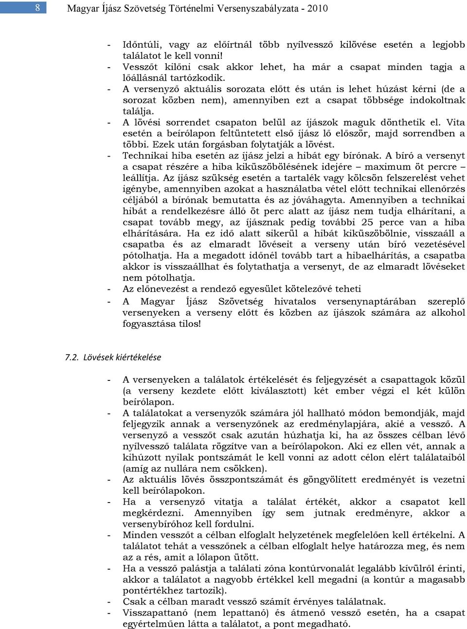 - A versenyző aktuális sorozata előtt és után is lehet húzást kérni (de a sorozat közben nem), amennyiben ezt a csapat többsége indokoltnak találja.