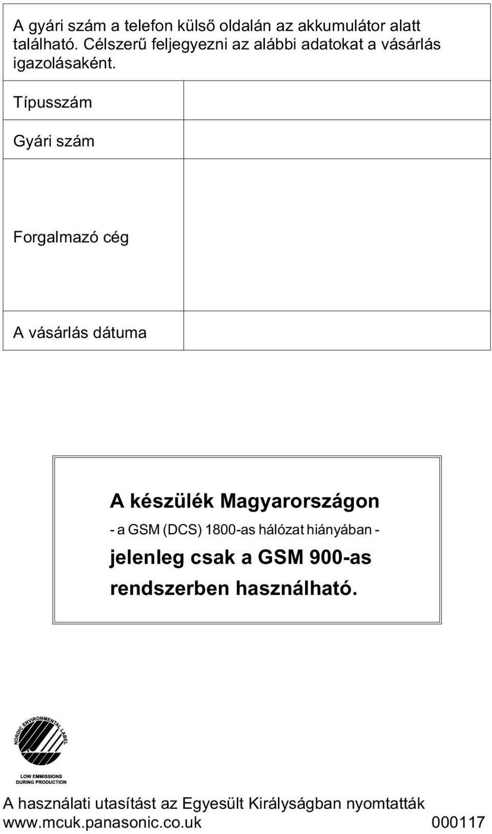 Típusszám Gyári szám Forgalmazó cég A vásárlás dátuma A készülék Magyarországon - a GSM (DCS)