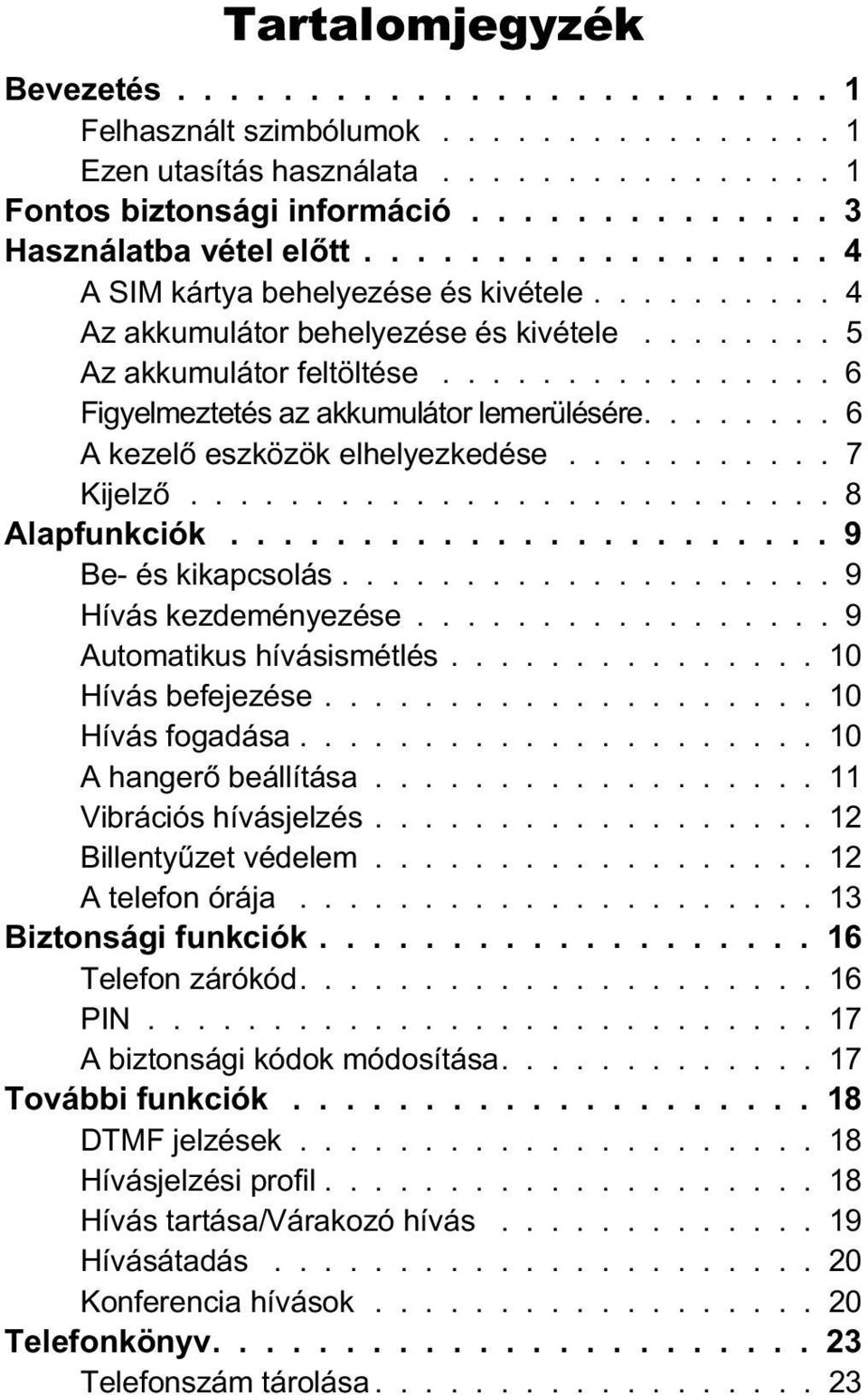 ....... 6 A kezelõ eszközök elhelyezkedése........... 7 Kijelzõ.......................... 8 Alapfunkciók....................... 9 Be- és kikapcsolás.................... 9 Hívás kezdeményezése.