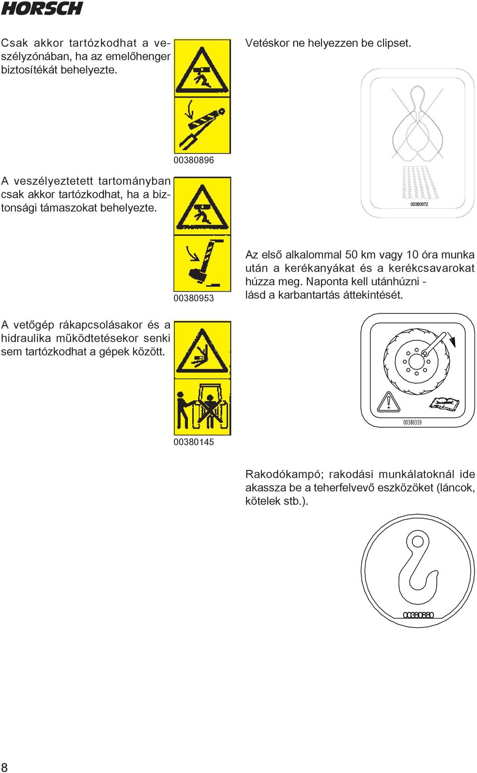 00380972 00380953 Az első alkalommal 50 km vagy 10 óra munka után a kerékanyákat és a kerékcsavarokat húzza meg. Naponta kell utánhúzni - lásd a karbantartás áttekintését.