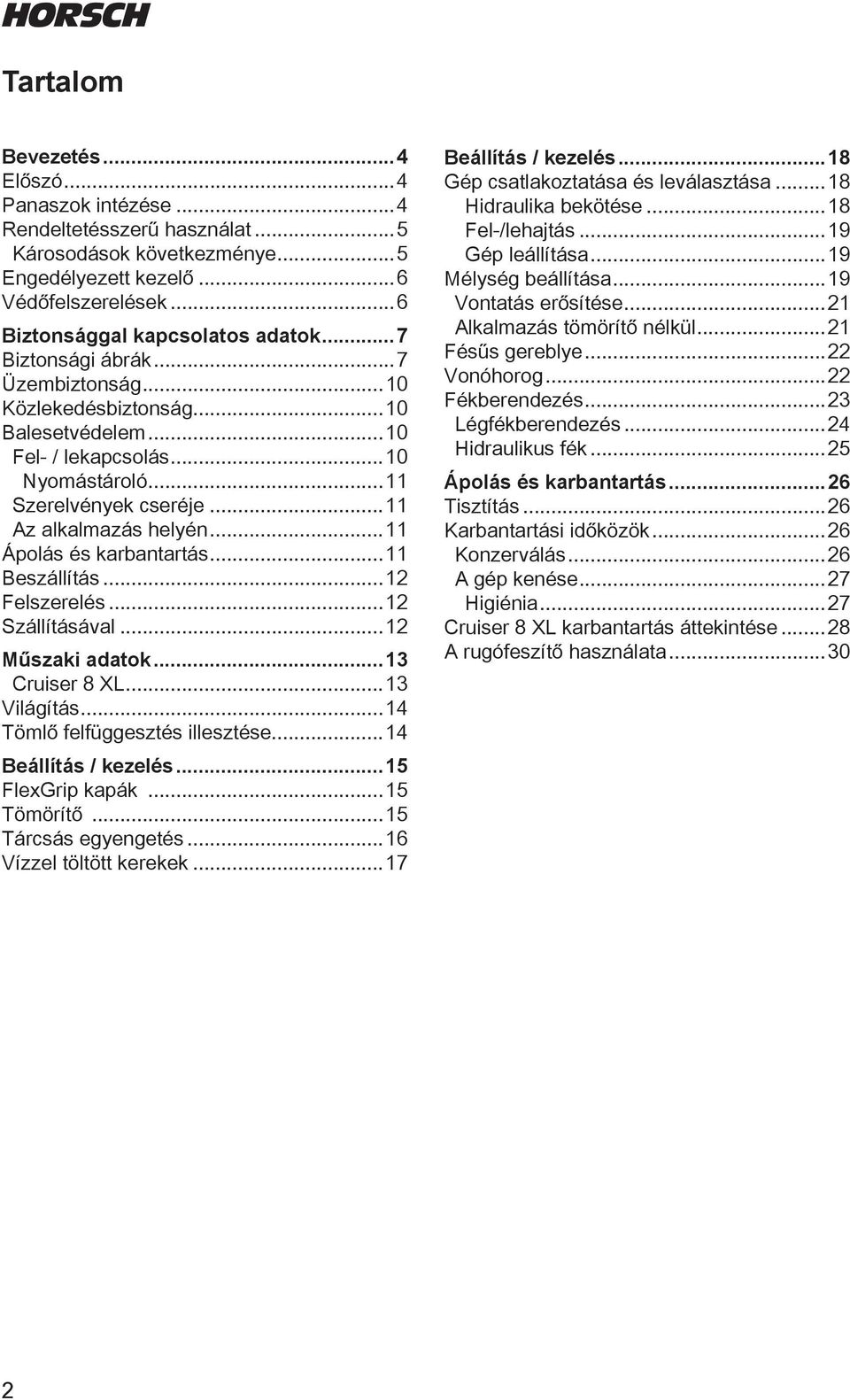 ..11 Ápolás és karbantartás...11 Beszállítás...12 Felszerelés...12 Szállításával...12 Műszaki adatok...13 Cruiser 8 XL...13 Világítás...14 Tömlő felfüggesztés illesztése...14 Beállítás / kezelés.