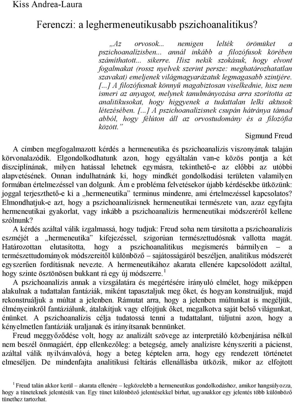 ..] A filozófusnak könnyű magabiztosan viselkednie, hisz nem ismeri az anyagot, melynek tanulmányozása arra szorította az analitikusokat, hogy higgyenek a tudattalan lelki aktusok létezésében. [.