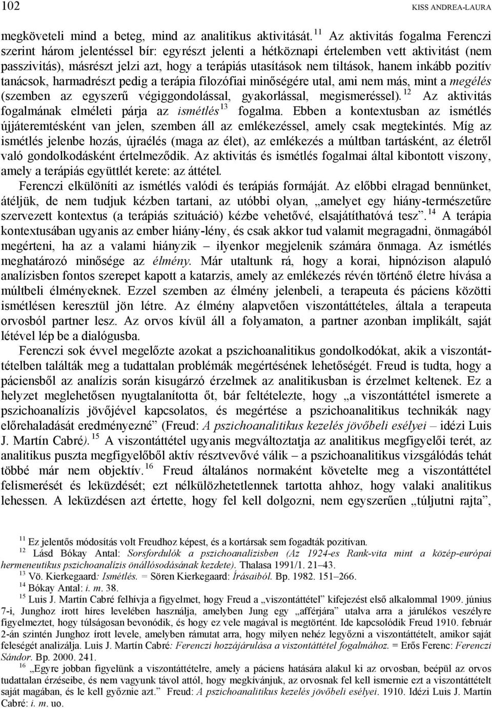 tiltások, hanem inkább pozitív tanácsok, harmadrészt pedig a terápia filozófiai minőségére utal, ami nem más, mint a megélés (szemben az egyszerű végiggondolással, gyakorlással, megismeréssel).