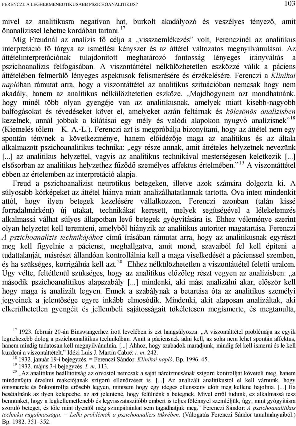 Az áttételinterpretációnak tulajdonított meghatározó fontosság lényeges irányváltás a pszichoanalízis felfogásában.