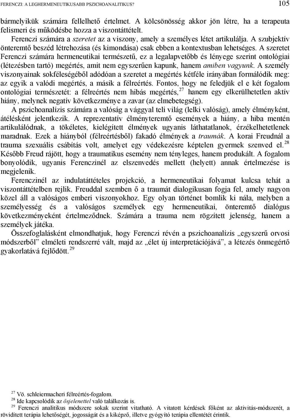 A szeretet Ferenczi számára hermeneutikai természetű, ez a legalapvetőbb és lényege szerint ontológiai (létezésben tartó) megértés, amit nem egyszerűen kapunk, hanem amiben vagyunk.