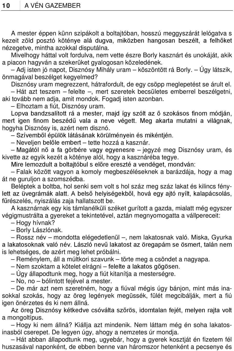 Adj isten jó napot, Disznósy Mihály uram köszöntött rá Borly. Úgy látszik, önmagával beszélget kegyelmed? Disznósy uram megrezzent, hátrafordult, de egy csöpp meglepetést se árult el.