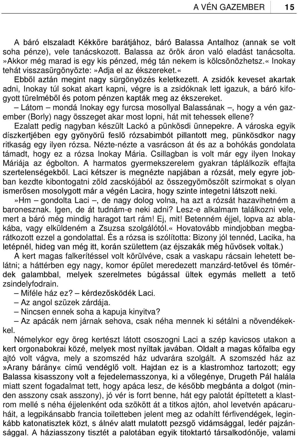 A zsidók keveset akartak adni, Inokay túl sokat akart kapni, végre is a zsidóknak lett igazuk, a báró kifogyott türelméből és potom pénzen kapták meg az ékszereket.