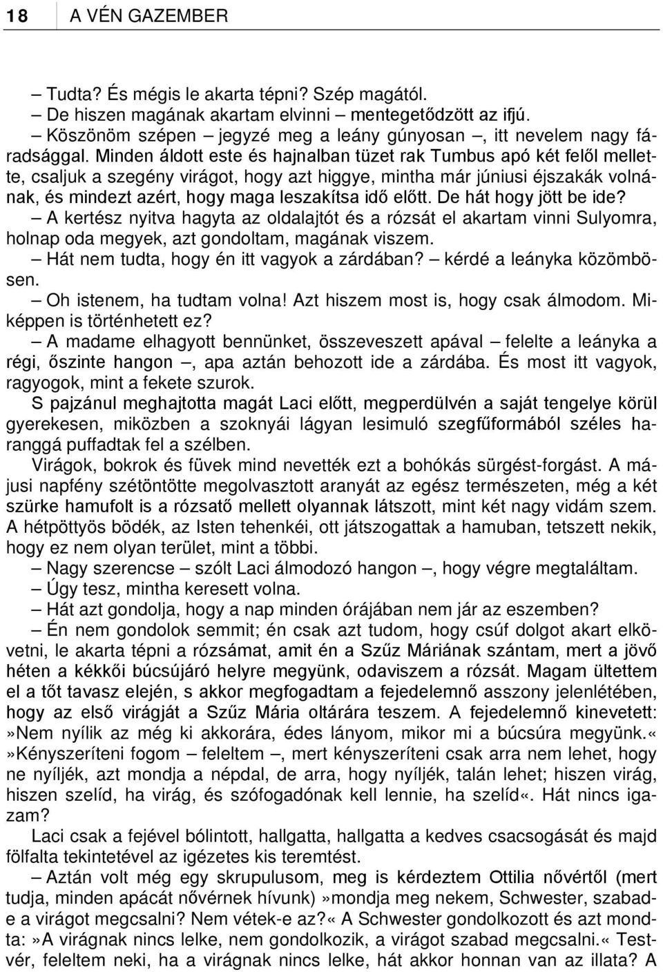 előtt. De hát hogy jött be ide? A kertész nyitva hagyta az oldalajtót és a rózsát el akartam vinni Sulyomra, holnap oda megyek, azt gondoltam, magának viszem.