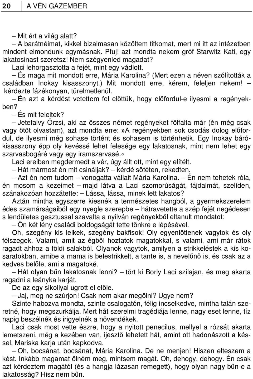 (Mert ezen a néven szólították a családban Inokay kisasszonyt.) Mit mondott erre, kérem, feleljen nekem! kérdezte fázékonyan, türelmetlenül.