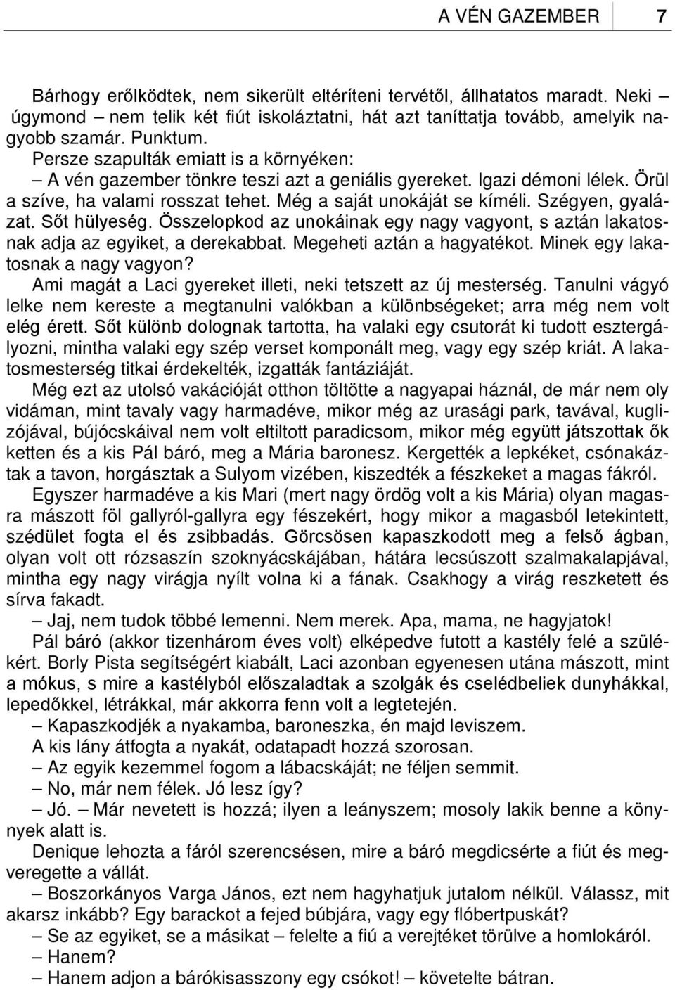 Szégyen, gyalázat. Sőt hülyeség. Összelopkod az unokáinak egy nagy vagyont, s aztán lakatosnak adja az egyiket, a derekabbat. Megeheti aztán a hagyatékot. Minek egy lakatosnak a nagy vagyon?