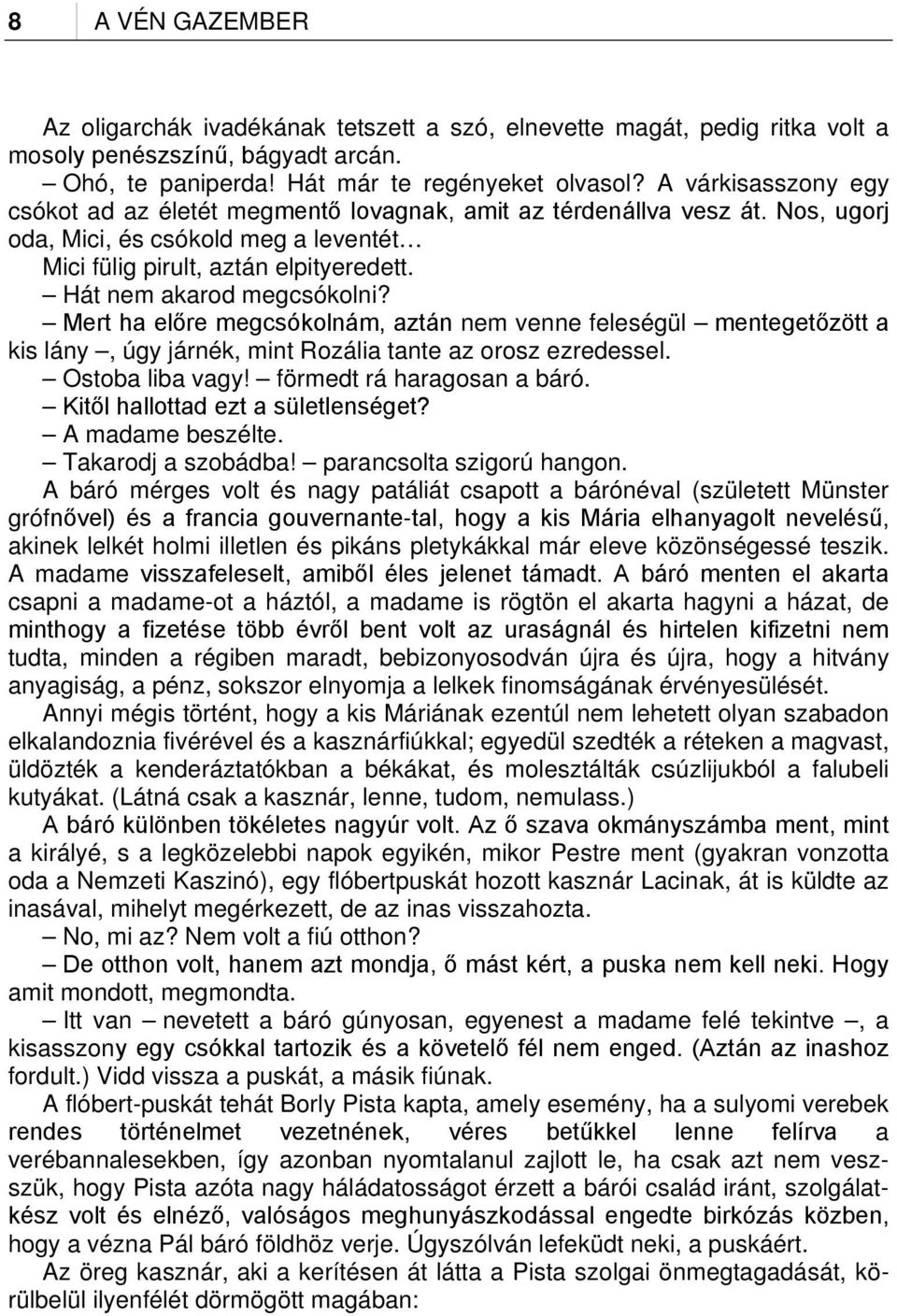 Hát nem akarod megcsókolni? Mert ha előre megcsókolnám, aztán nem venne feleségül mentegetőzött a kis lány, úgy járnék, mint Rozália tante az orosz ezredessel. Ostoba liba vagy!