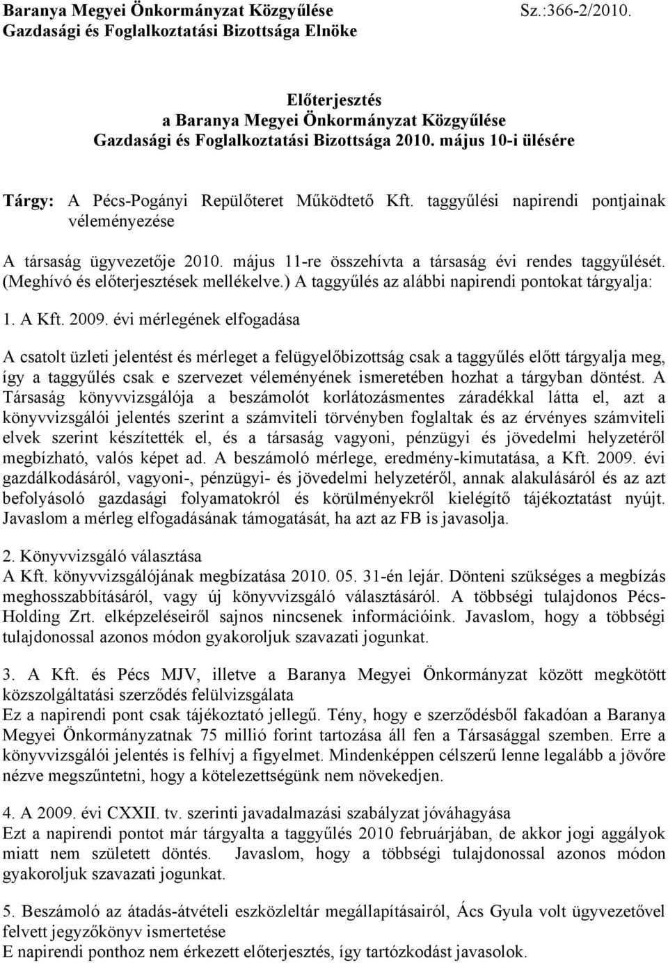 taggyűlési napirendi pontjainak véleményezése A társaság ügyvezetője 2010. május 11-re összehívta a társaság évi rendes taggyűlését. (Meghívó és előterjesztések mellékelve.