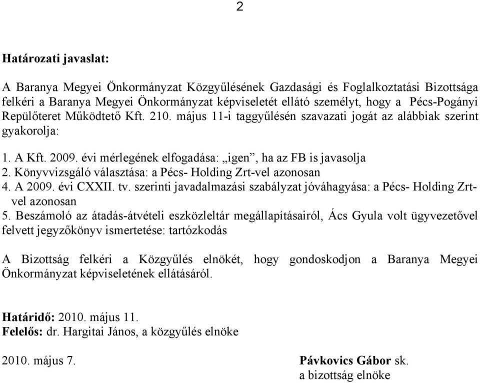 Könyvvizsgáló választása: a Pécs- Holding Zrt-vel azonosan 4. A 2009. évi CXXII. tv. szerinti javadalmazási szabályzat jóváhagyása: a Pécs- Holding Zrtvel azonosan 5.