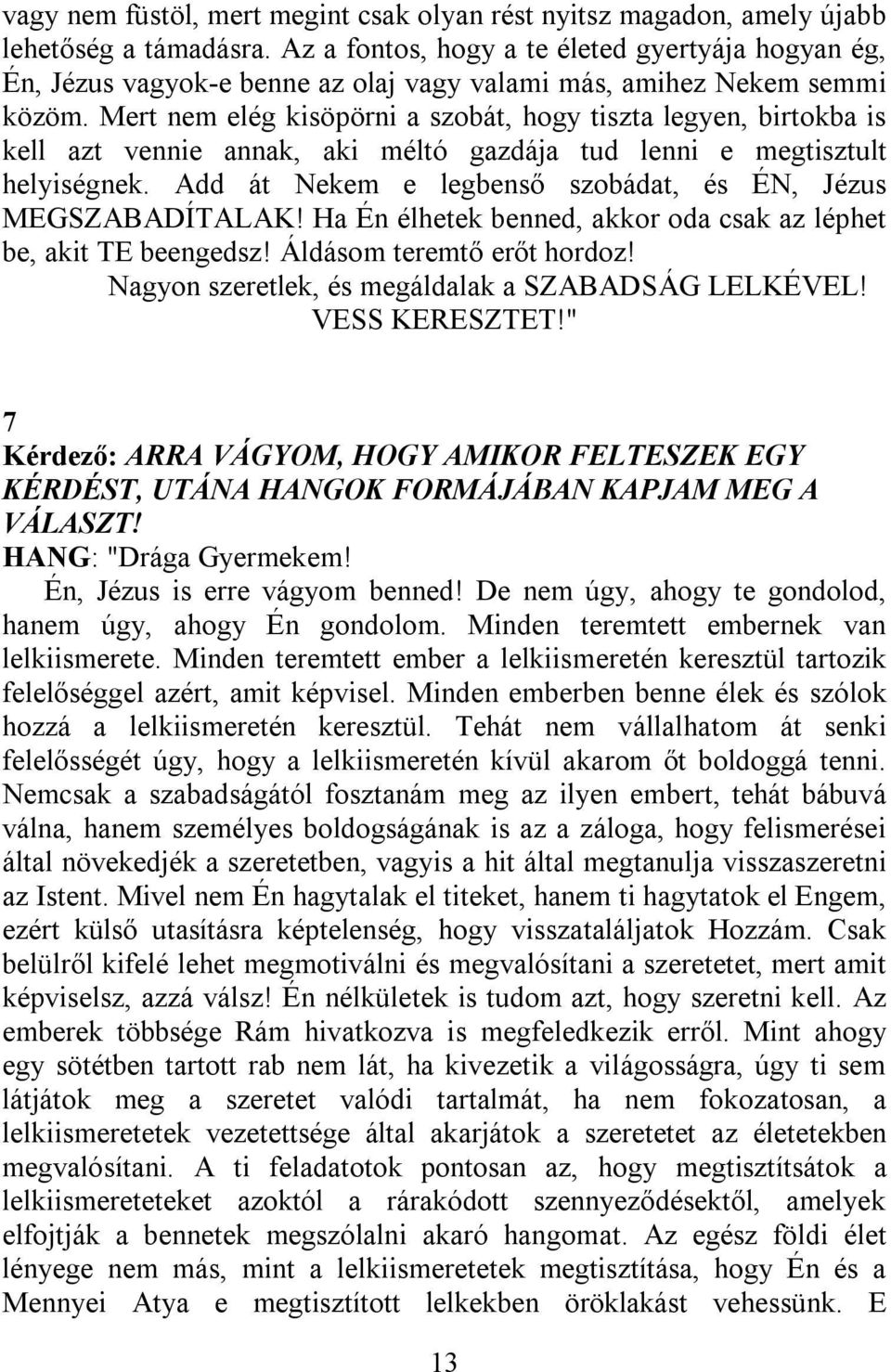 Mert nem elég kisöpörni a szobát, hogy tiszta legyen, birtokba is kell azt vennie annak, aki méltó gazdája tud lenni e megtisztult helyiségnek.