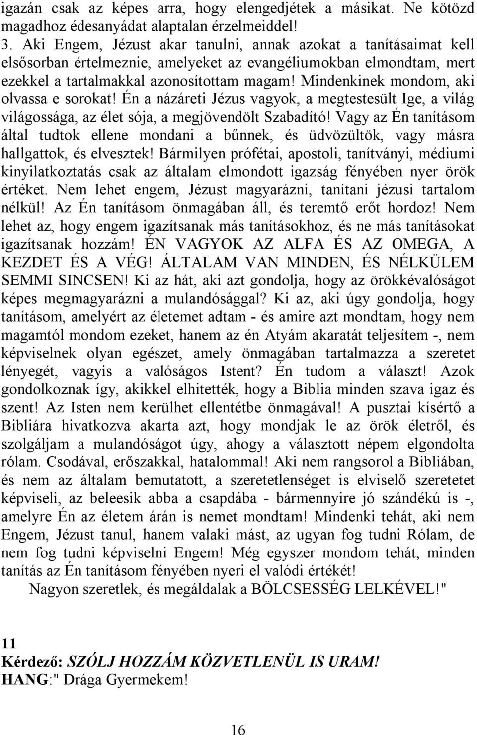 Mindenkinek mondom, aki olvassa e sorokat! Én a názáreti Jézus vagyok, a megtestesült Ige, a világ világossága, az élet sója, a megjövendölt Szabadító!