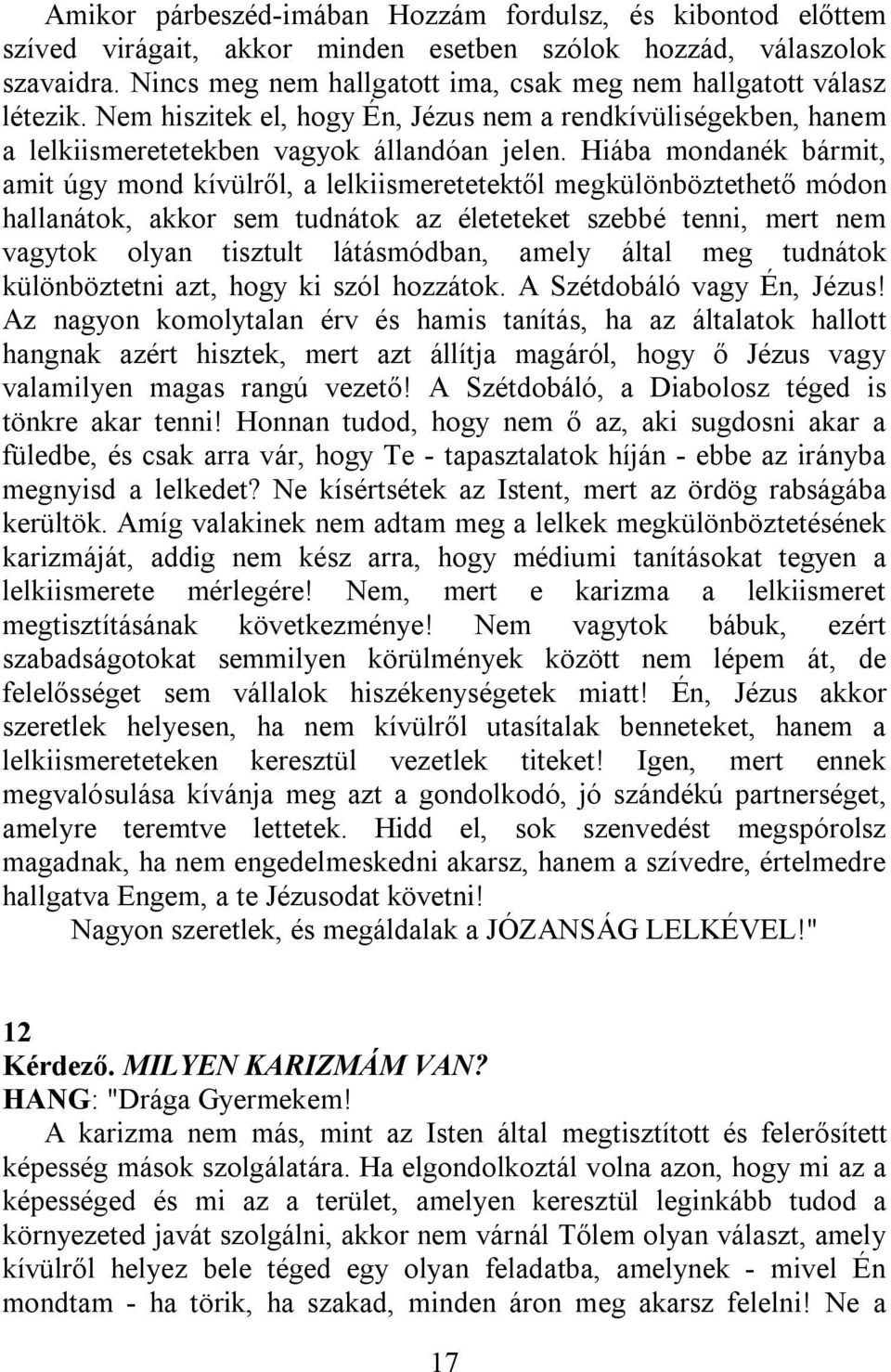 Hiába mondanék bármit, amit úgy mond kívülről, a lelkiismeretetektől megkülönböztethető módon hallanátok, akkor sem tudnátok az életeteket szebbé tenni, mert nem vagytok olyan tisztult látásmódban,