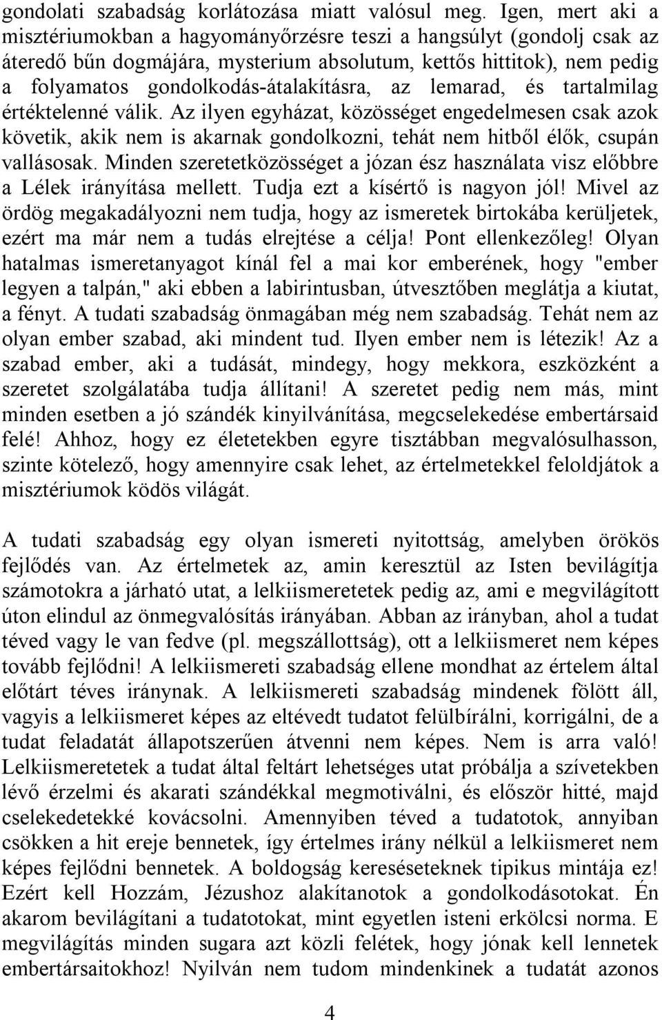 az lemarad, és tartalmilag értéktelenné válik. Az ilyen egyházat, közösséget engedelmesen csak azok követik, akik nem is akarnak gondolkozni, tehát nem hitből élők, csupán vallásosak.