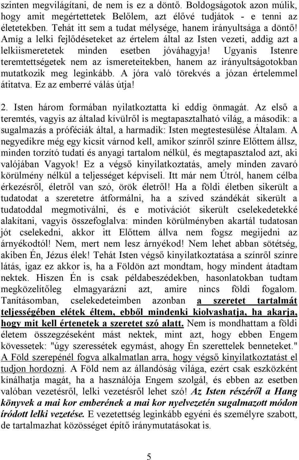 Ugyanis Istenre teremtettségetek nem az ismereteitekben, hanem az irányultságotokban mutatkozik meg leginkább. A jóra való törekvés a józan értelemmel átitatva. Ez az emberré válás útja! 2.