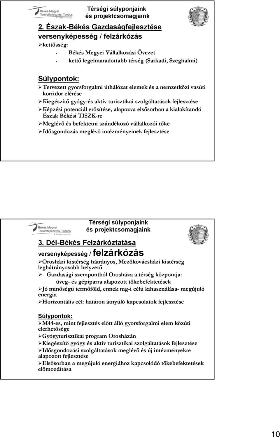 úthálózat elemek és a nemzetközi vasúti korridor elérése Kiegészítő gyógy-és aktív turisztikai szolgáltatások fejlesztése Képzési potenciál erősítése, alapozva elsősorban a kialakítandó Észak Békési