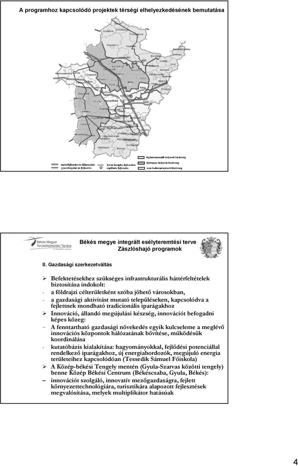 településeken, kapcsolódva a fejlettnek mondható tradicionális iparágakhoz Innováció, állandó megújulási készség, innovációt befogadni képes közeg: - A fenntartható gazdasági növekedés egyik